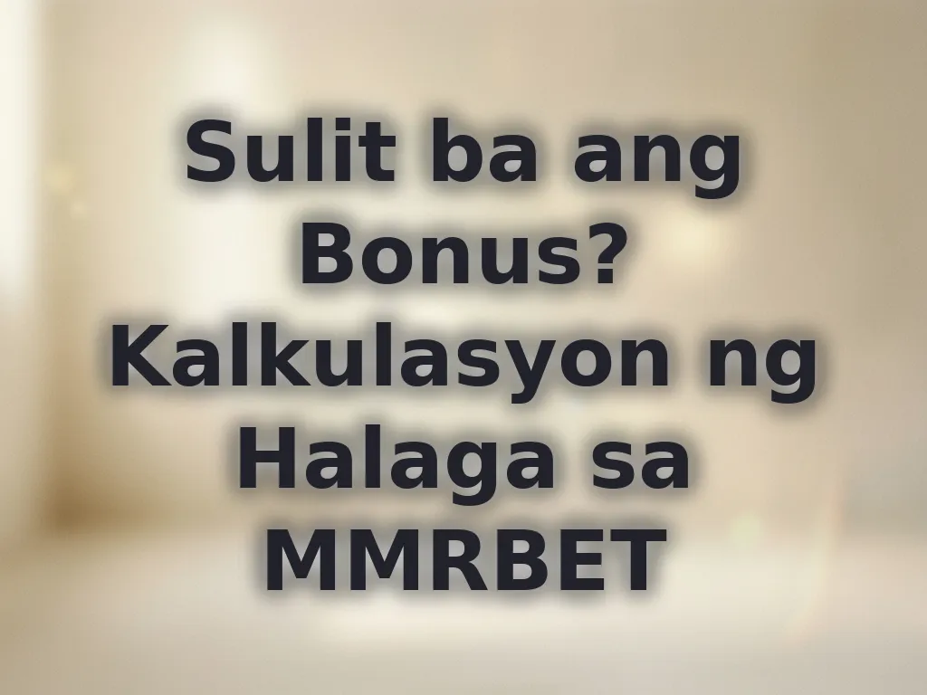 Sulit ba ang Bonus? Kalkulasyon ng Halaga sa MMRBET