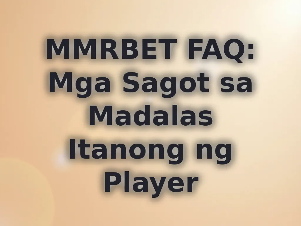 MMRBET FAQ: Mga Sagot sa Madalas Itanong ng Player