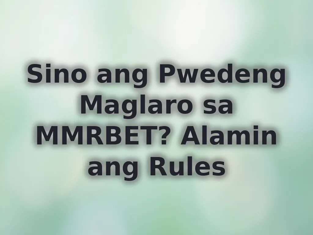 Sino ang Pwedeng Maglaro sa MMRBET? Alamin ang Rules